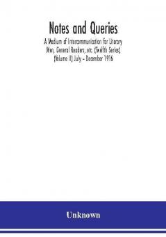 Notes and queries; A Medium of Intercommunication for Literary Men General Readers etc. (Twelfth Series) (Volume II) July – December 1916