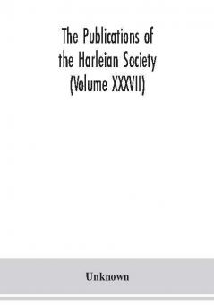 The Publications of the Harleian Society (Volume XXXVII)