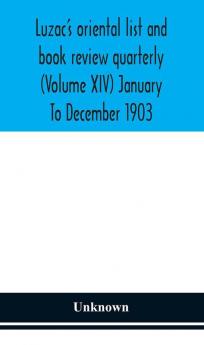 Luzac's oriental list and book review quarterly (Volume XIV) January To December 1903