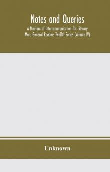 Notes and queries; A Medium of Intercommunication for Literary Men General Readers Twelfth Series (Volume IV)