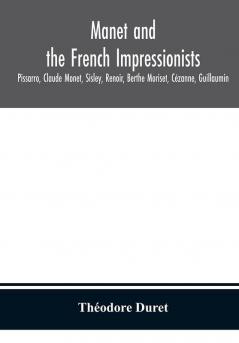 Manet and the French impressionists: Pissarro Claude Monet Sisley Renoir Berthe Moriset Cézanne Guillaumin