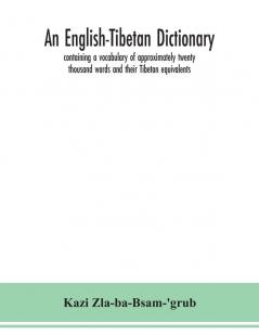 An English-Tibetan dictionary containing a vocabulary of approximately twenty thousand words and their Tibetan equivalents