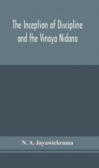 The Inception of Discipline and the Vinaya Nidana; Being a Translation and Edition of the Bahiranidana of Buddhaghosa's Samantapasadika the Vinaya Commentary