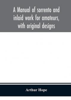 A manual of sorrento and inlaid work for amateurs with original designs