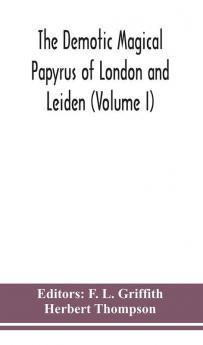 The Demotic Magical Papyrus of London and Leiden (Volume I)