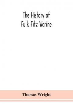 The history of Fulk Fitz Warine an outlawed baron in the reign of King John. Ed. from a manuscript preserved in the British museum