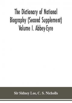 The dictionary of national biography (Second Supplement) Volume I. Abbey-Eyre