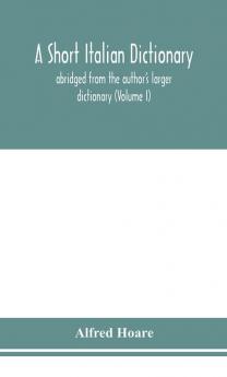 A short Italian dictionary; abridged from the author's larger dictionary (Volume I)