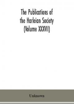 The Publications of the Harleian Society (Volume XXXVII)