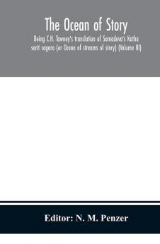 The ocean of story being C.H. Tawney's translation of Somadeva's Katha sarit sagara (or Ocean of streams of story) (Volume III)