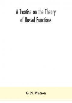 A treatise on the theory of Bessel functions