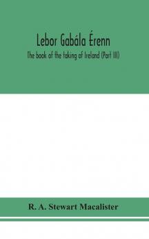 Lebor gabála Érenn : The book of the taking of Ireland (Part III)