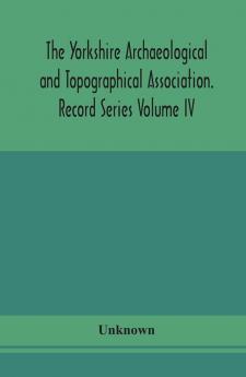 The Yorkshire Archaeological and Topographical Association. Record Series Volume IV. Wills in the York Registry from 1636 to 1652