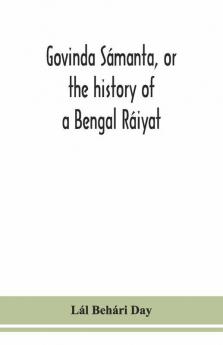 Govinda Sámanta Or The History Of A Bengal Ráiyat