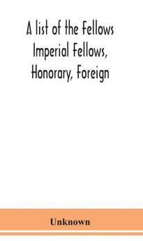 A list of the Fellows Imperial Fellows Honorary Foreign. Corresponding Members and Medallists of the Zoological Society of London Corrected to April 30th 1924