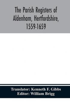 The parish registers of Aldenham Hertfordshire 1559-1659.