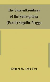 The Samyutta-nikaya of the Sutta-pitaka (Part I) Sagatha-Vagga