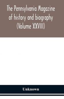 The Pennsylvania magazine of history and biography (Volume XXVIII)