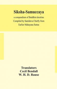 Siksha-Samuccaya A Compendium Of Buddhist Doctrine Compiled By Santideva Chiefly From Earlier Mahayana Sutras