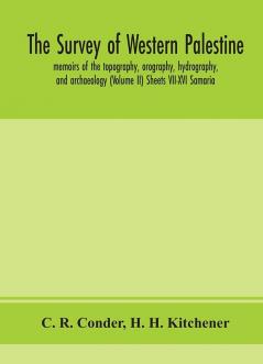 The survey of western Palestine : memoirs of the topography orography hydrography and archaeology (Volume II) Sheets VII-XVI Samaria