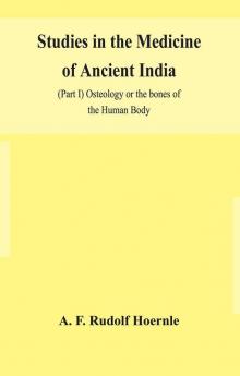 Studies in the medicine of ancient India; (Part I) Osteology or the bones of the Human Body