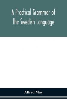 A practical grammar of the Swedish language; with reading and writing exercises (Seventh Revised Edition)