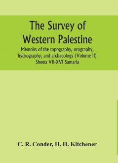 The survey of western Palestine : memoirs of the topography orography hydrography and archaeology (Volume II) Sheets VII-XVI Samaria