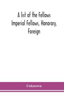 A list of the Fellows Imperial Fellows Honorary Foreign. Corresponding Members and Medallists of the Zoological Society of London Corrected to April 30th 1924