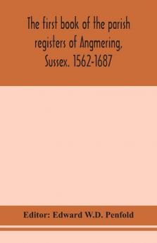 The first book of the parish registers of Angmering Sussex. 1562-1687