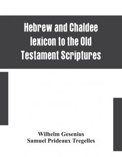 Hebrew and Chaldee lexicon to the Old Testament Scriptures; translated with additions and corrections from the author's Thesaurus and other works