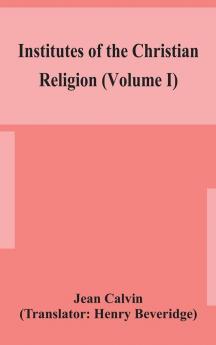 Institutes of the Christian religion (Volume I)