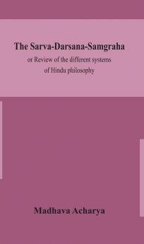 The Sarva-Darsana-Samgraha or Review of the different systems of Hindu philosophy