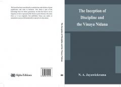 The Inception of Discipline and the Vinaya Nidana; Being a Translation and Edition of the Bahiranidana of Buddhaghosa's Samantapasadika the Vinaya Commentary