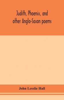 Judith, Phoenix, And Other Anglo-Saxon Poems