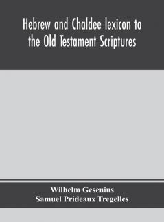 Hebrew and Chaldee lexicon to the Old Testament Scriptures; translated with additions and corrections from the author's Thesaurus and other works