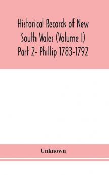 Historical records of New South Wales (Volume I) Part 2- Phillip 1783-1792