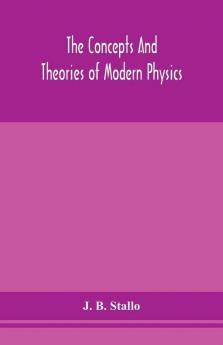 The concepts and theories of modern physics