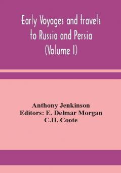 Early voyages and travels to Russia and Persia (Volume I)