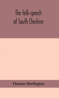 The folk-speech of South Cheshire