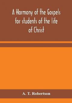 A harmony of the Gospels for students of the life of Christ : based on the Broadus Harmony in the revised version