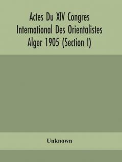 Actes Du XIV Congres International Des Orientalistes Alger 1905 (Section I)