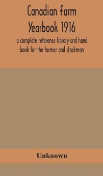 Canadian farm yearbook 1916; a complete reference library and hand book for the farmer and stockman