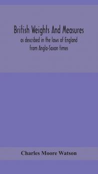 British weights and measures as described in the laws of England from Anglo-Saxon times