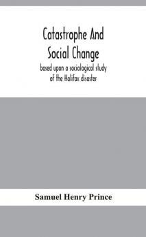 Catastrophe and social change : based upon a sociological study of the Halifax disaster