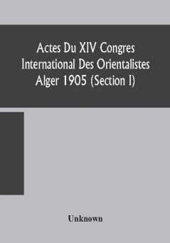 Actes Du XIV Congres International Des Orientalistes Alger 1905 (Section I)