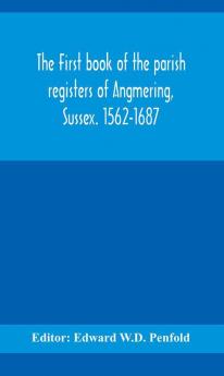 The first book of the parish registers of Angmering Sussex. 1562-1687