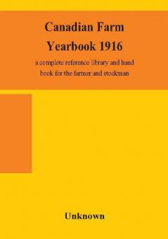 Canadian farm yearbook 1916; a complete reference library and hand book for the farmer and stockman