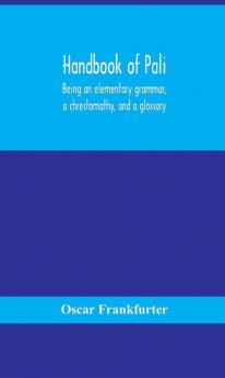 Handbook of Pali being an elementary grammar a chrestomathy and a glossary