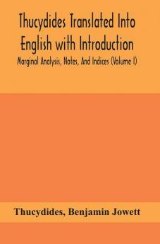 Thucydides Translated Into English with Introduction Marginal Analysis Notes And Indices (Volume I)