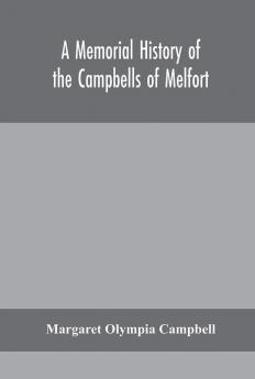 A memorial history of the Campbells of Melfort Argyllshire which includes records of the different highland and other families with whom they have intermarried